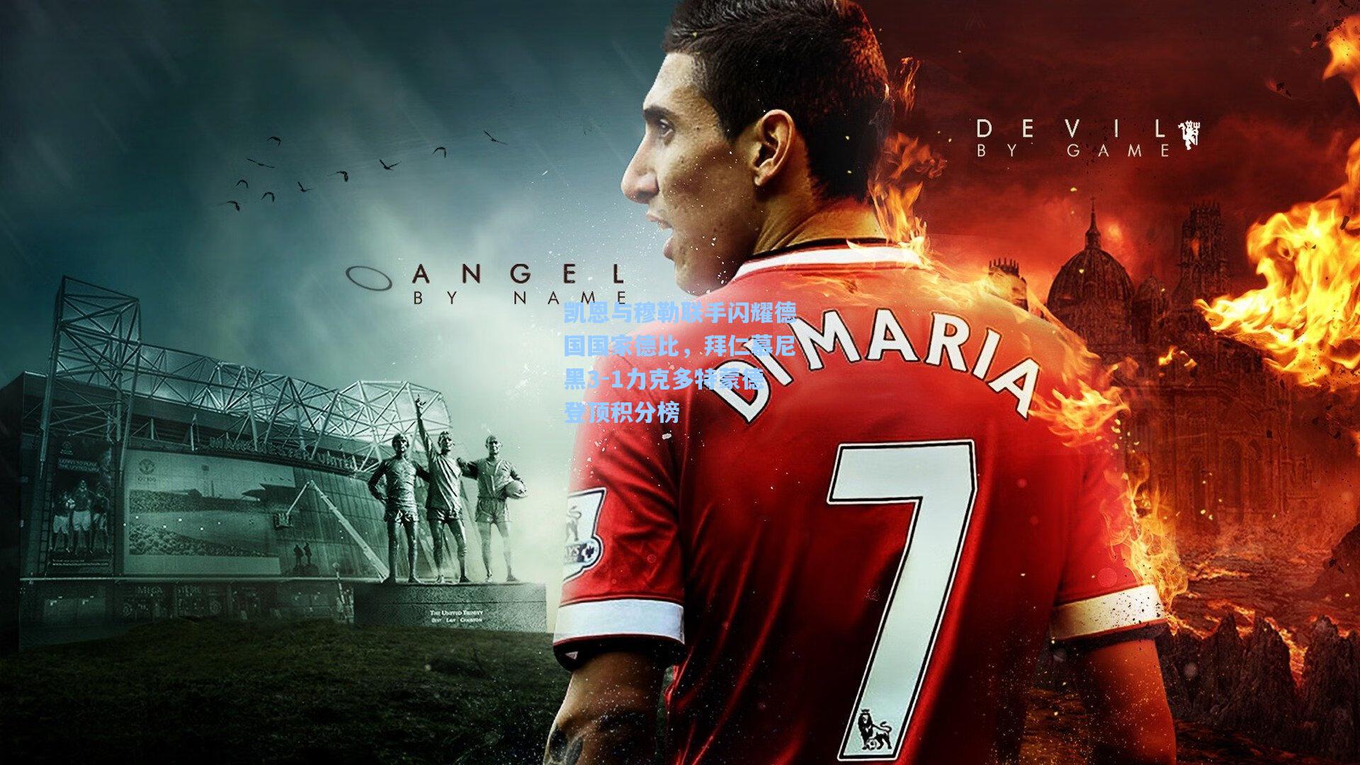 凯恩与穆勒联手闪耀德国国家德比，拜仁慕尼黑3-1力克多特蒙德登顶积分榜