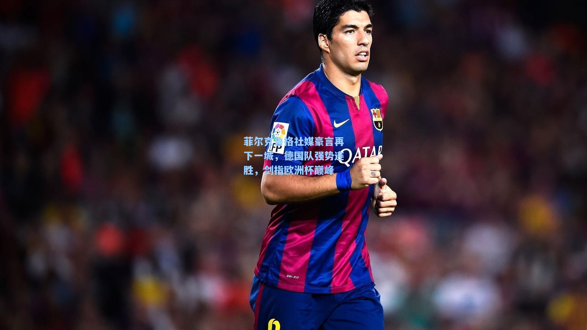 菲尔克鲁格社媒豪言再下一城，德国队强势连胜，剑指欧洲杯巅峰