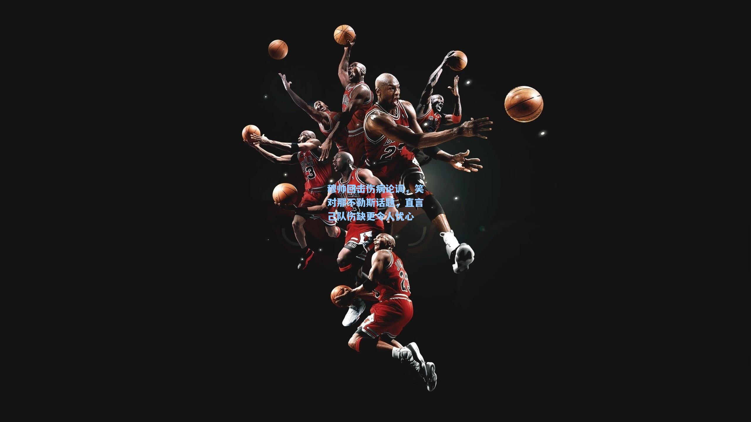 穆帅回击伤病论调，笑对那不勒斯话题，直言己队伤缺更令人忧心